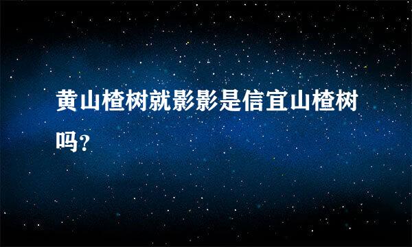 黄山楂树就影影是信宜山楂树吗？