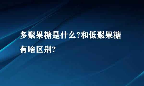 多聚果糖是什么?和低聚果糖有啥区别?