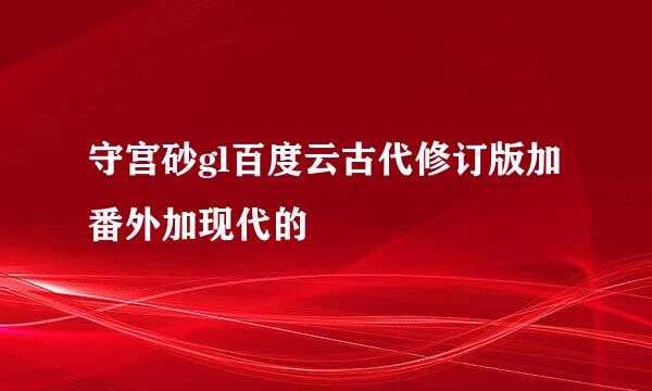 守宫砂gl百度云古代修订版加番外加现代的