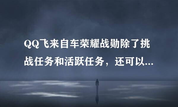 QQ飞来自车荣耀战勋除了挑战任务和活跃任务，还可以怎么升级