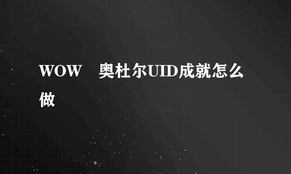 WOW 奥杜尔UID成就怎么做