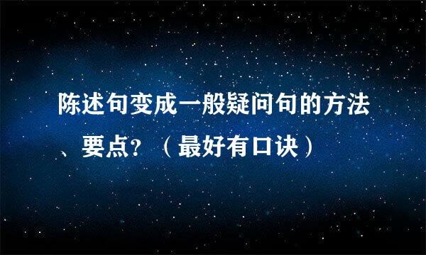 陈述句变成一般疑问句的方法、要点？（最好有口诀）