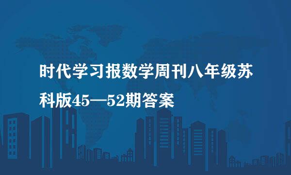 时代学习报数学周刊八年级苏科版45—52期答案