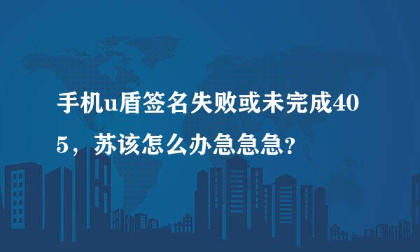 手机u盾签名失败或未完成405，苏该怎么办急急急？