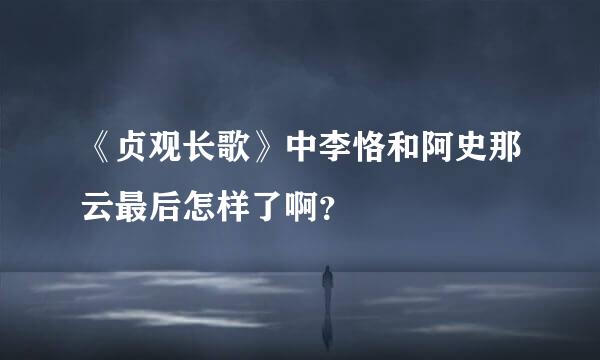 《贞观长歌》中李恪和阿史那云最后怎样了啊？