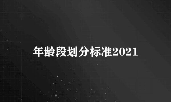 年龄段划分标准2021