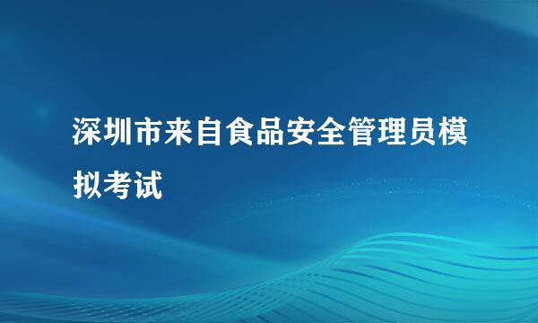 深圳市来自食品安全管理员模拟考试