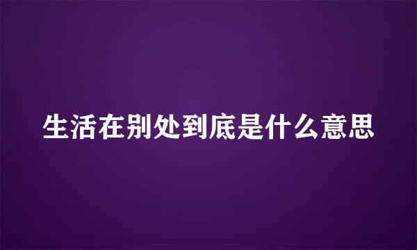 生活在别处到底是什么意思