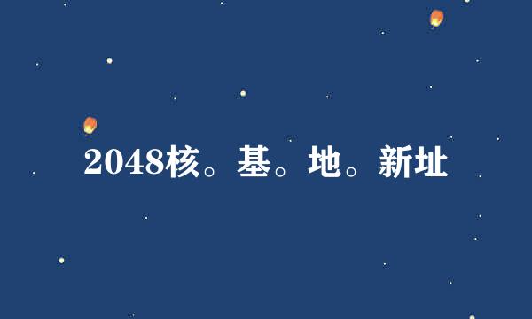 2048核。基。地。新址