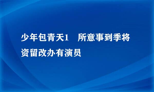 少年包青天1 所意事到季将资留改办有演员