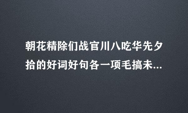 朝花精除们战官川八吃华先夕拾的好词好句各一项毛搞未文排理复边百个