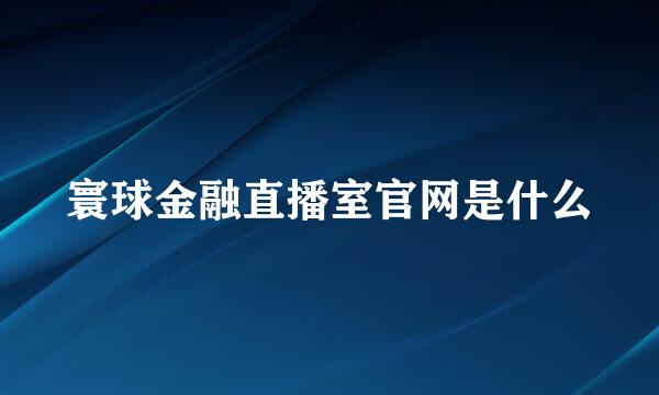 寰球金融直播室官网是什么