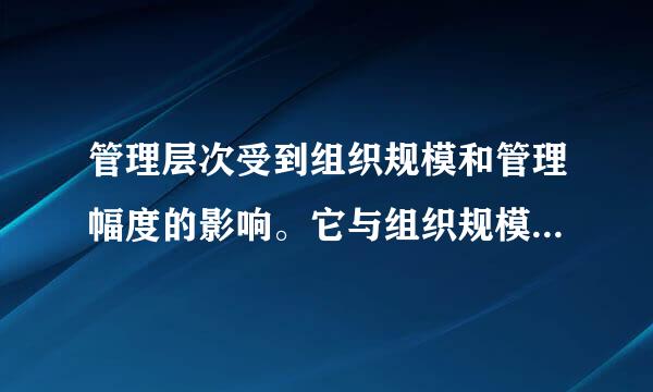 管理层次受到组织规模和管理幅度的影响。它与组织规模成正比，历怎换即在组织规模已定的条件下，它与管理幅度成反比。()