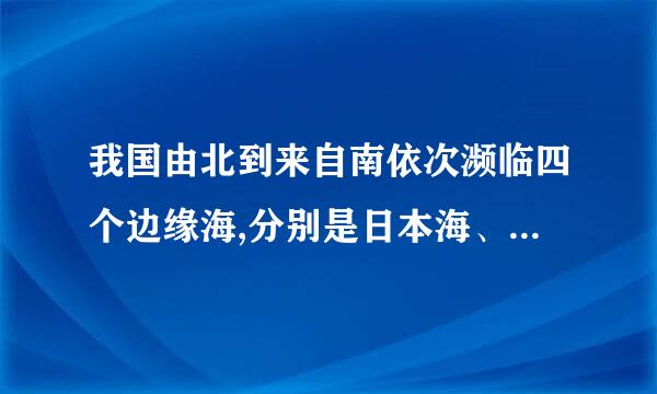 我国由北到来自南依次濒临四个边缘海,分别是日本海、黄海、东海和南海。360问答