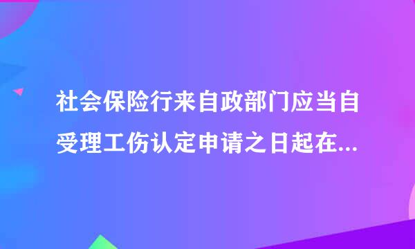 社会保险行来自政部门应当自受理工伤认定申请之日起在(  )内作出工伤认定的决定。