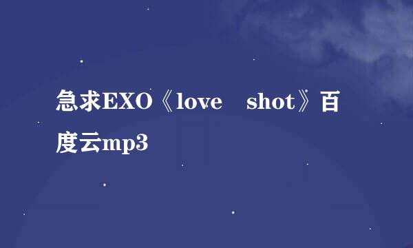 急求EXO《love shot》百度云mp3