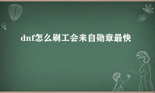 dnf怎么刷工会来自勋章最快