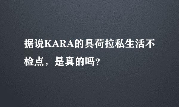 据说KARA的具荷拉私生活不检点，是真的吗？