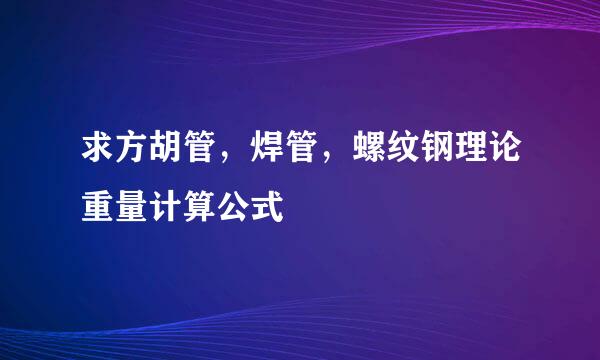 求方胡管，焊管，螺纹钢理论重量计算公式