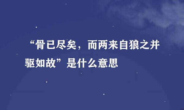 “骨已尽矣，而两来自狼之并驱如故”是什么意思