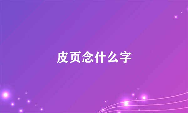 皮页念什么字