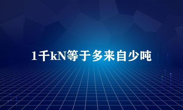 1千kN等于多来自少吨