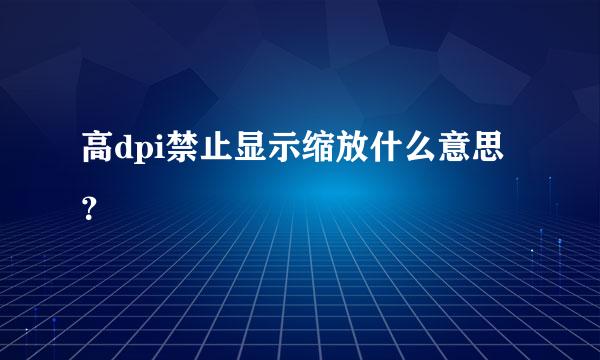 高dpi禁止显示缩放什么意思？