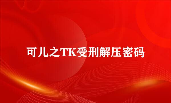 可儿之TK受刑解压密码