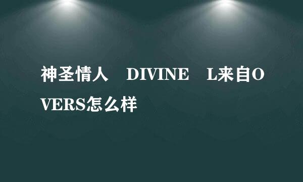 神圣情人 DIVINE L来自OVERS怎么样