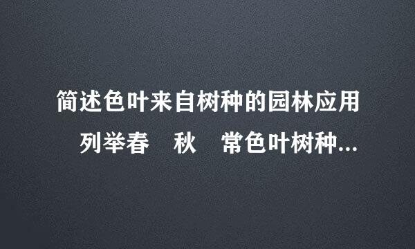 简述色叶来自树种的园林应用 列举春 秋 常色叶树种各一种并注明叶色