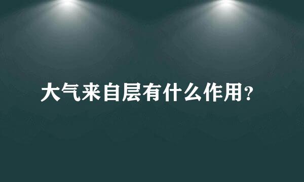 大气来自层有什么作用？