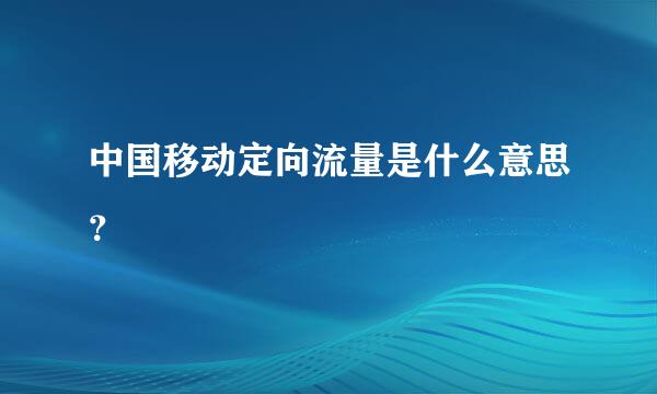 中国移动定向流量是什么意思？