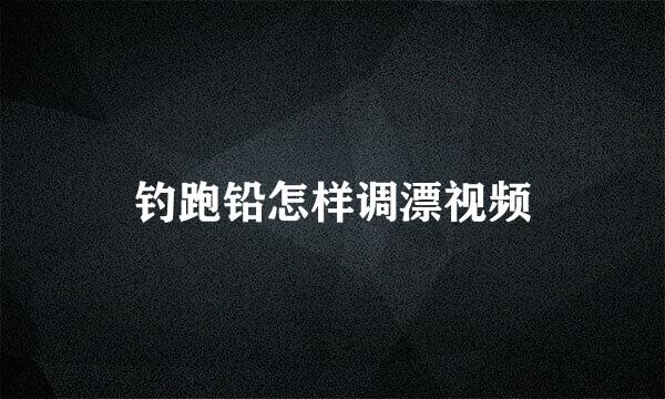 钓跑铅怎样调漂视频