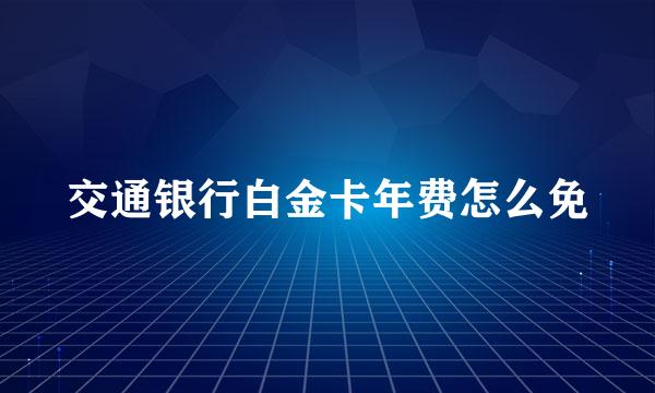 交通银行白金卡年费怎么免