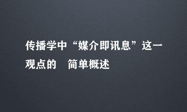 传播学中“媒介即讯息”这一观点的 简单概述