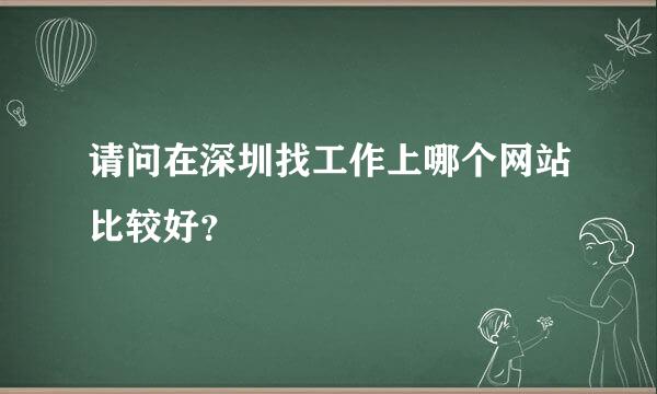 请问在深圳找工作上哪个网站比较好？