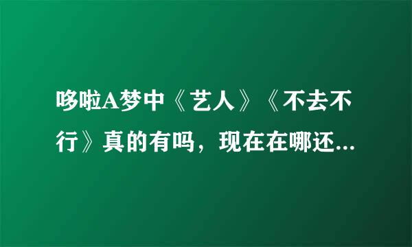 哆啦A梦中《艺人》《不去不行》真的有吗，现在在哪还能看，急!