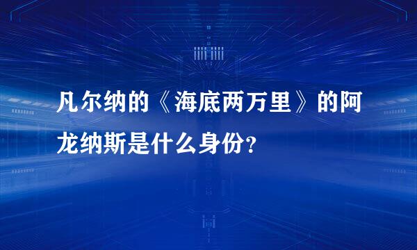 凡尔纳的《海底两万里》的阿龙纳斯是什么身份？