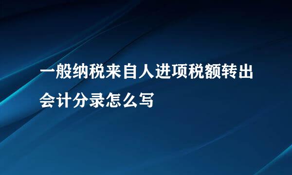 一般纳税来自人进项税额转出会计分录怎么写