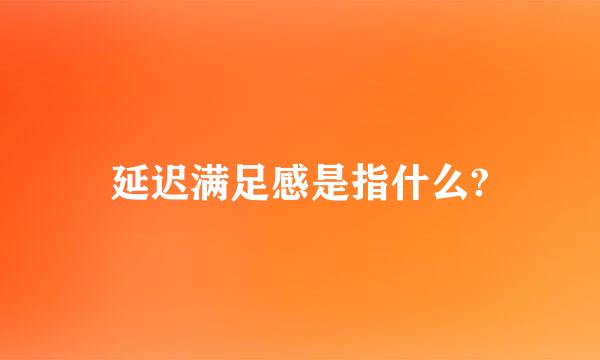 延迟满足感是指什么?