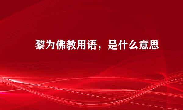 阇黎为佛教用语，是什么意思