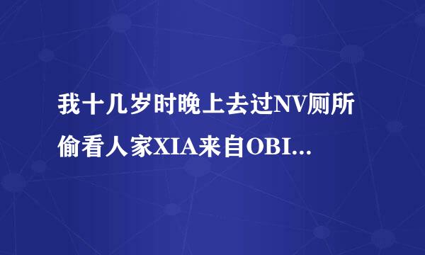 我十几岁时晚上去过NV厕所偷看人家XIA来自OBIAN 现在每次在公共WC听到隔壁NV厕的小便声音都很兴奋，请问大家我