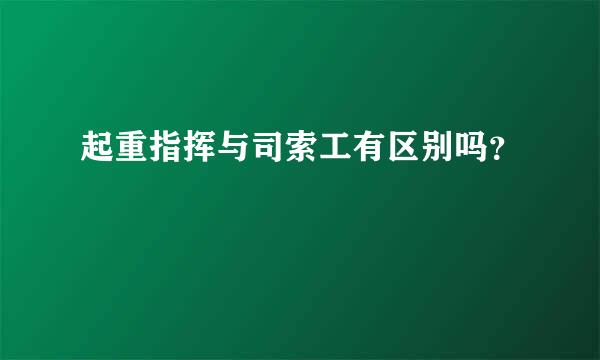 起重指挥与司索工有区别吗？