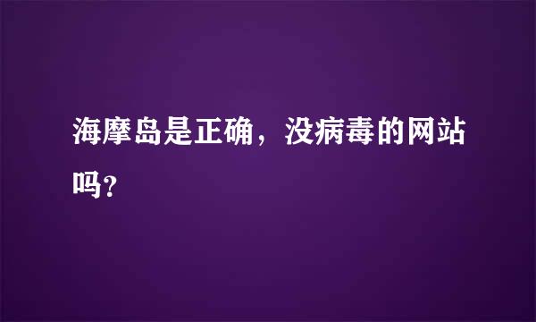 海摩岛是正确，没病毒的网站吗？