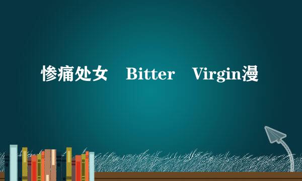 惨痛处女 Bitter Virgin漫畫