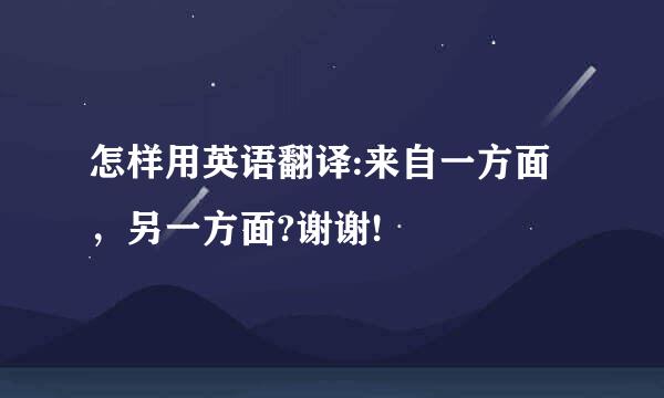 怎样用英语翻译:来自一方面，另一方面?谢谢!