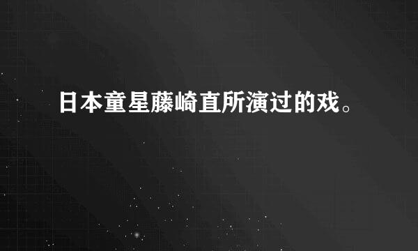 日本童星藤崎直所演过的戏。