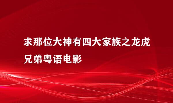 求那位大神有四大家族之龙虎兄弟粤语电影