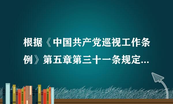 根据《中国共产党巡视工作条例》第五章第三十一条规定，巡视工作领导小组办公室应当会同巡视组采取适当方式...