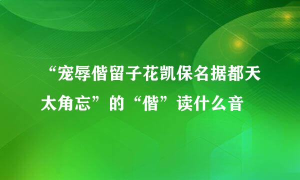 “宠辱偕留子花凯保名据都天太角忘”的“偕”读什么音